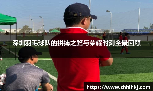深圳羽毛球队的拼搏之路与荣耀时刻全景回顾