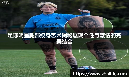 足球明星腿部纹身艺术揭秘展现个性与激情的完美结合