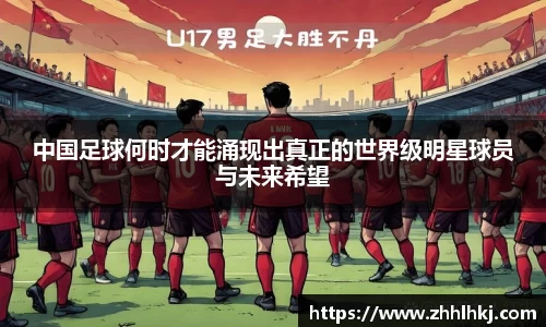 中国足球何时才能涌现出真正的世界级明星球员与未来希望